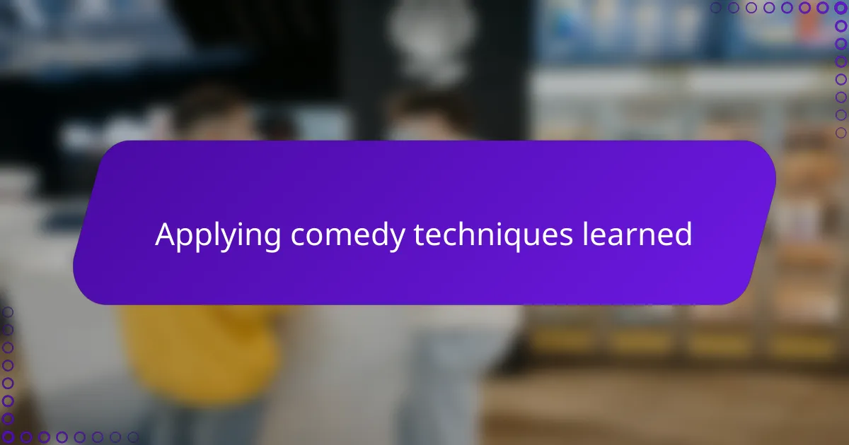 Applying comedy techniques learned