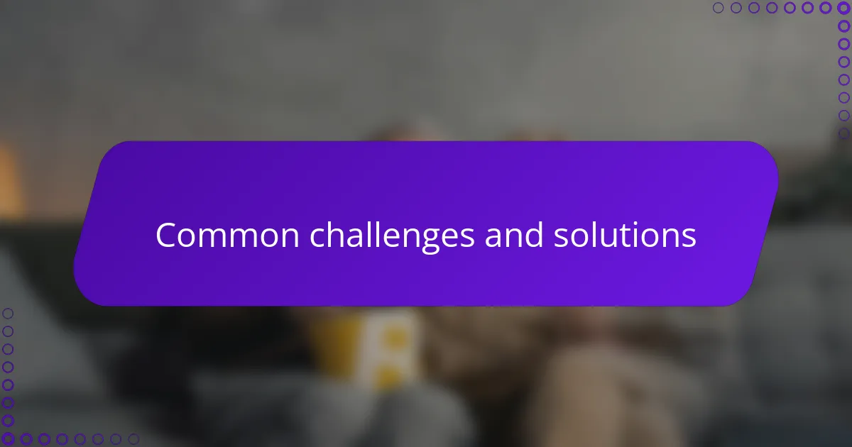Common challenges and solutions