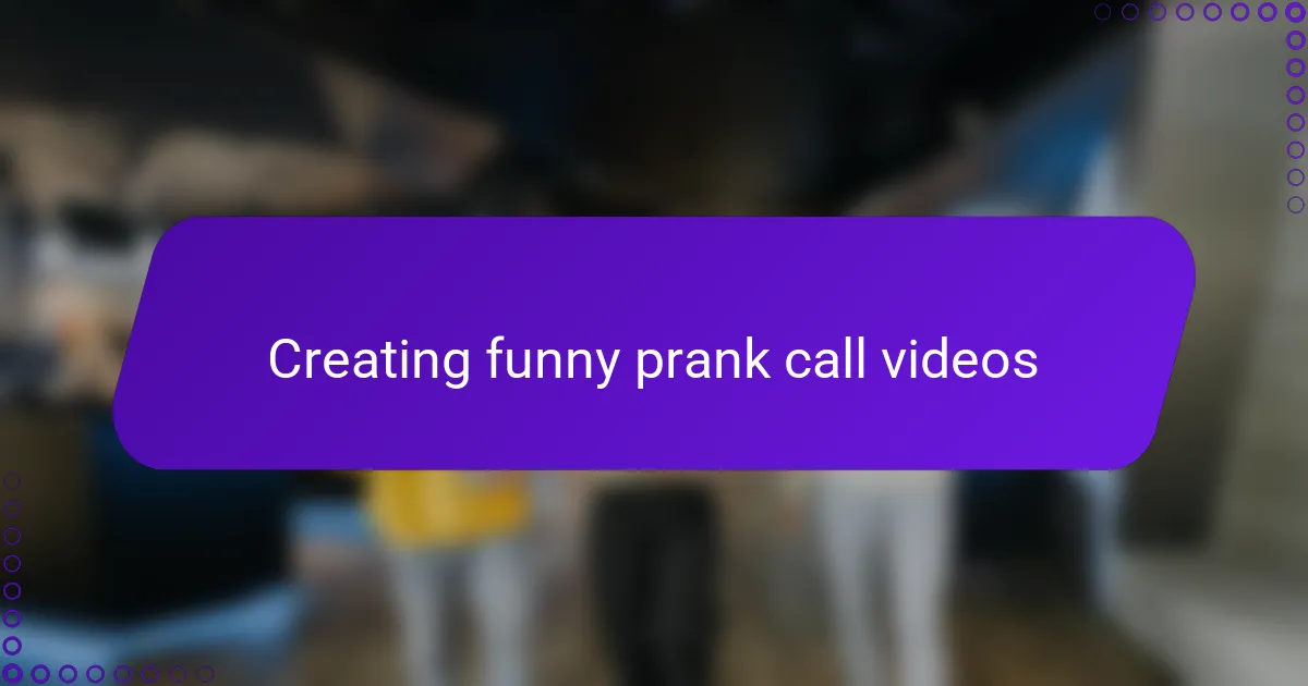 Creating funny prank call videos