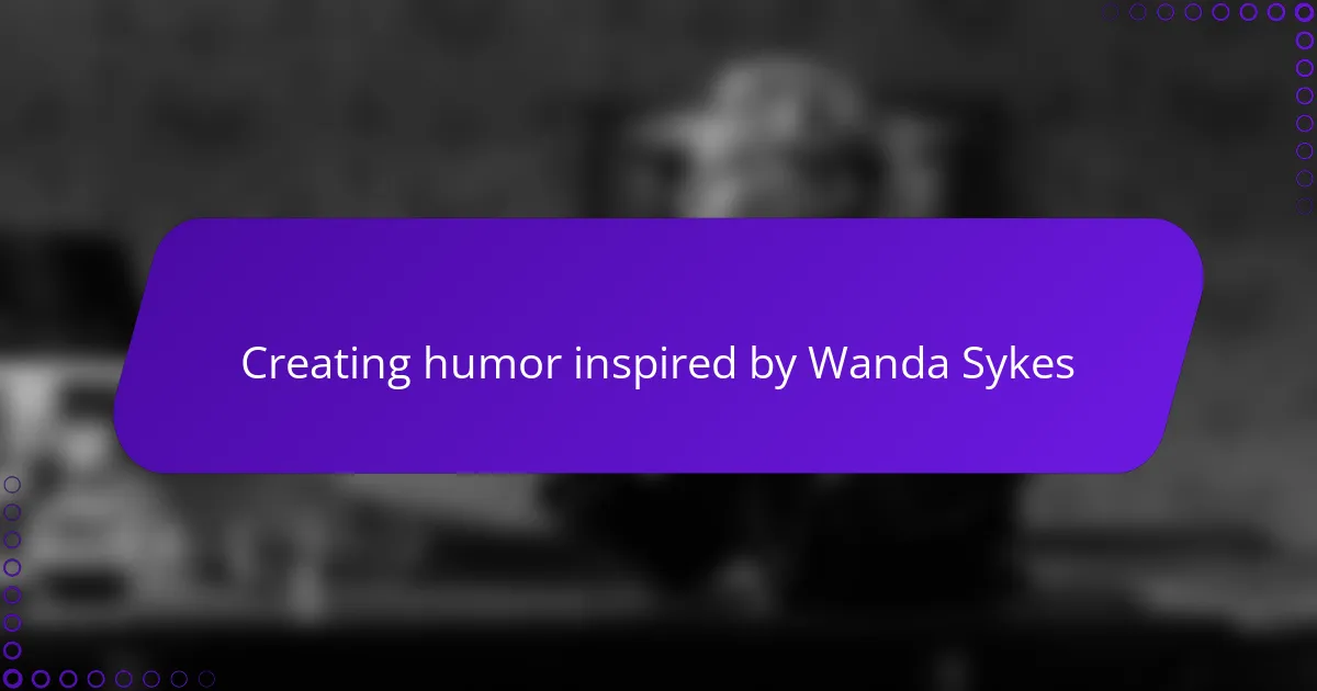 Creating humor inspired by Wanda Sykes