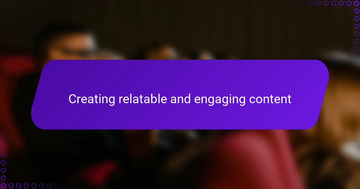 Creating relatable and engaging content