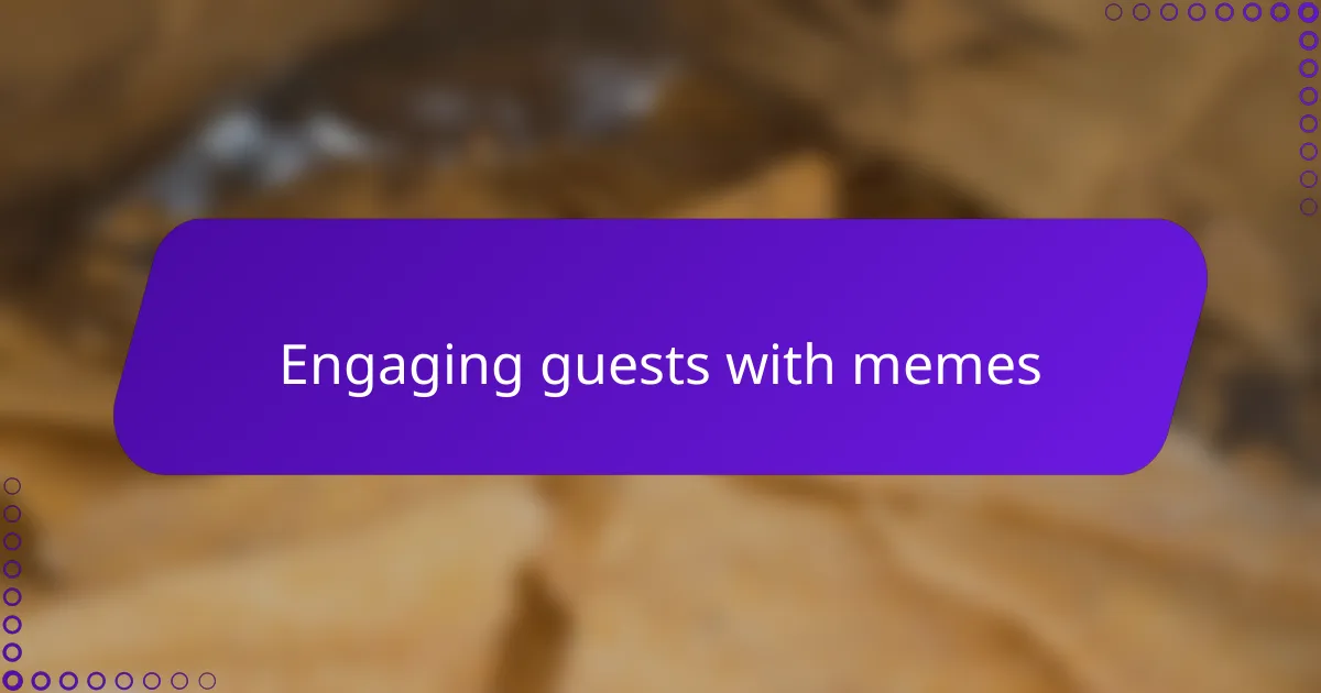 Engaging guests with memes