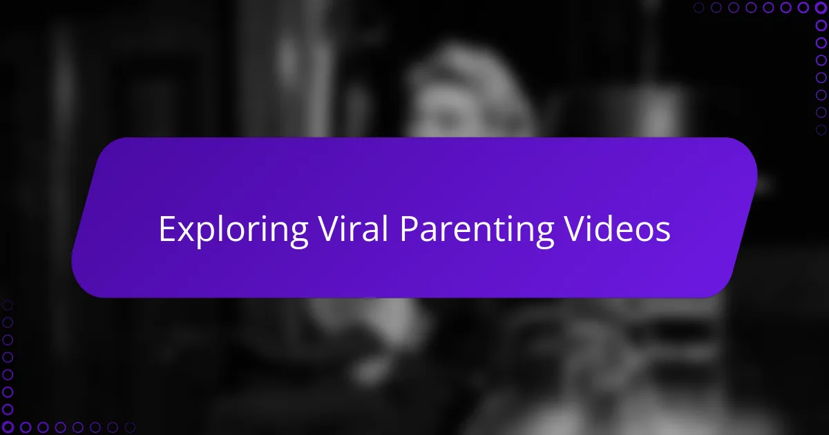 Exploring Viral Parenting Videos