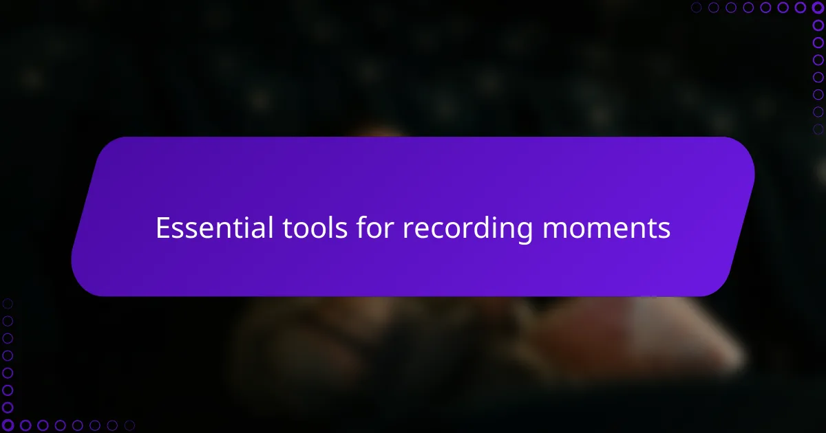 Essential tools for recording moments