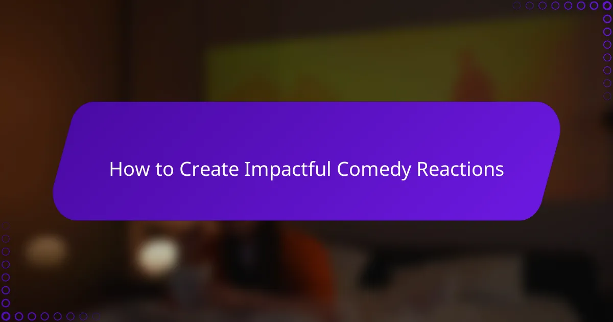 How to Create Impactful Comedy Reactions