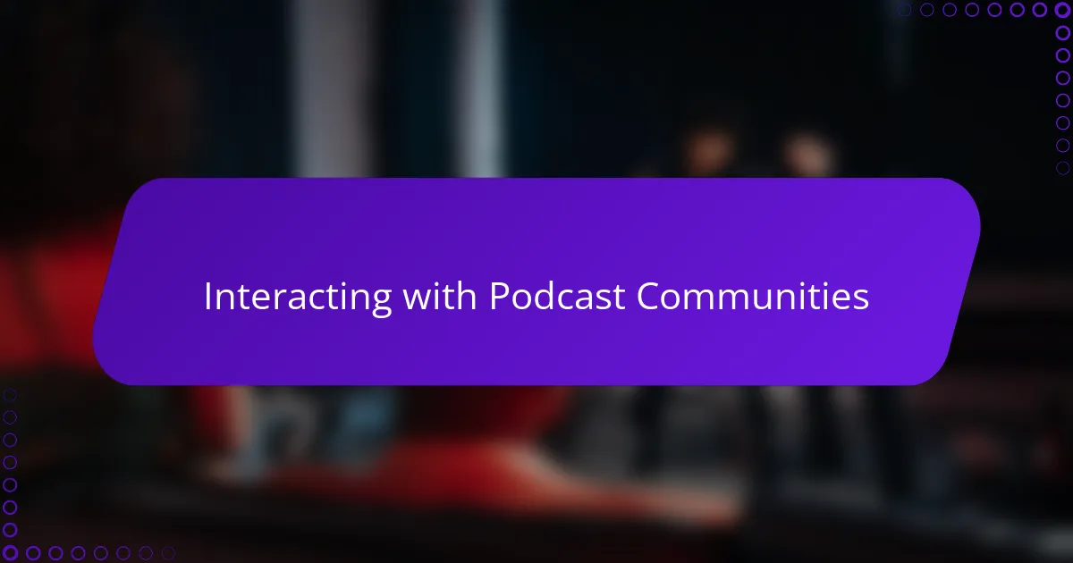 Interacting with Podcast Communities