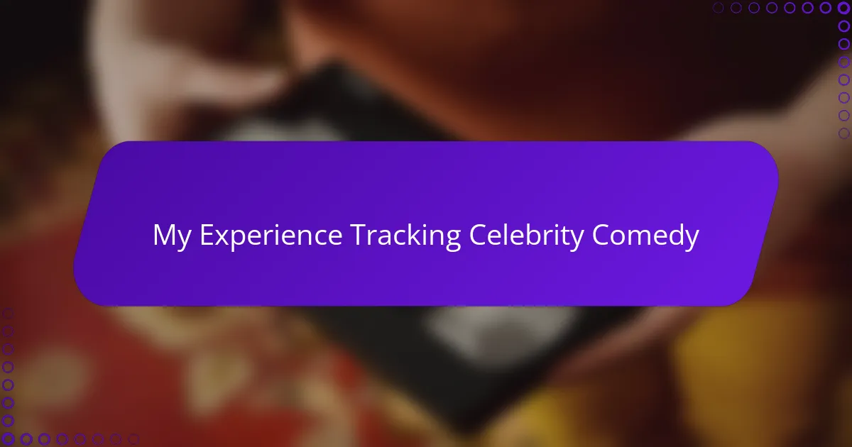 My Experience Tracking Celebrity Comedy