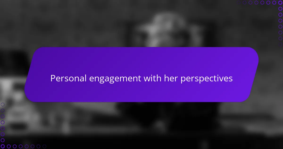 Personal engagement with her perspectives