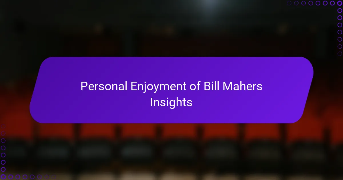 Personal Enjoyment of Bill Mahers Insights
