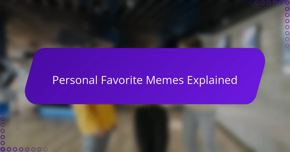 Personal Favorite Memes Explained