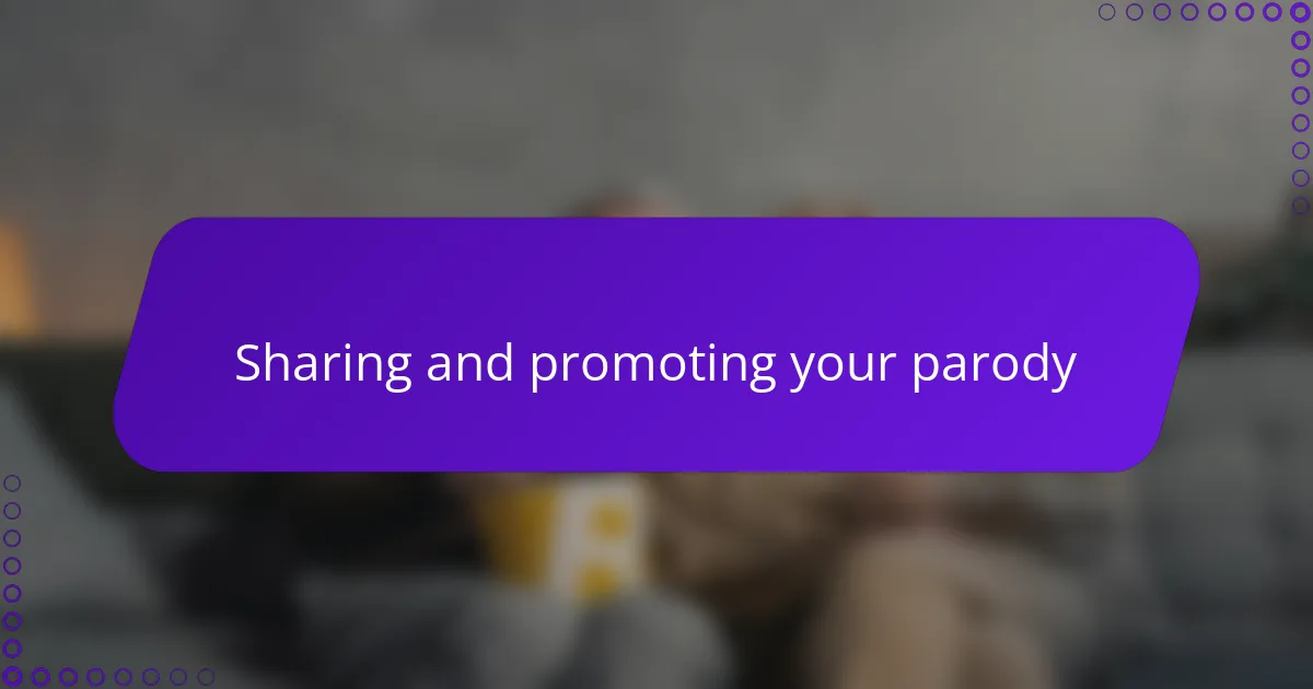 Sharing and promoting your parody