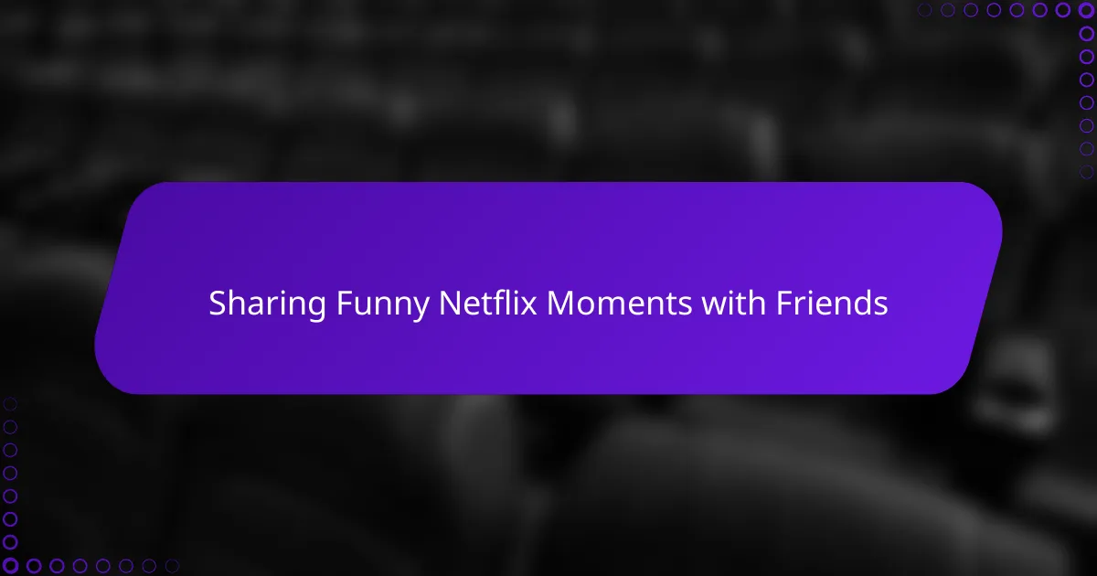 Sharing Funny Netflix Moments with Friends