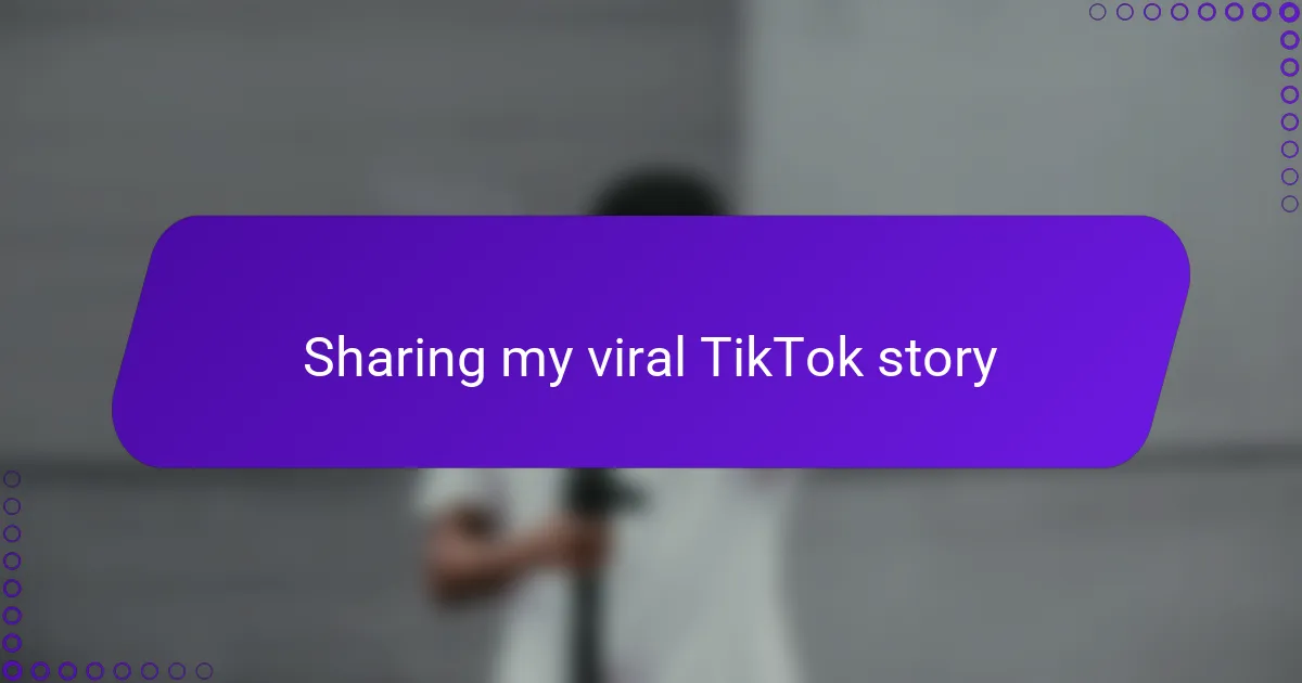 Sharing my viral TikTok story