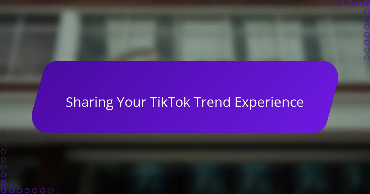 Sharing Your TikTok Trend Experience