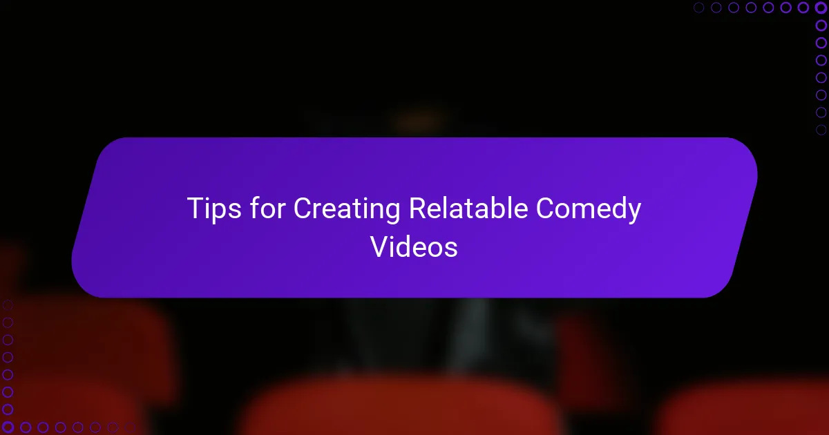 Tips for Creating Relatable Comedy Videos