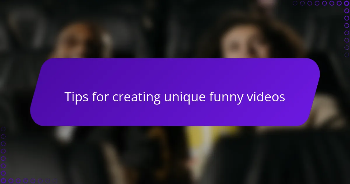Tips for creating unique funny videos