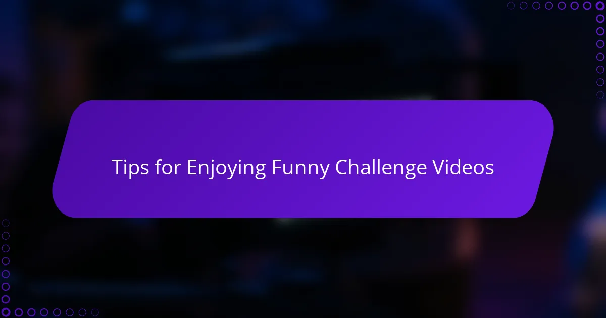 Tips for Enjoying Funny Challenge Videos