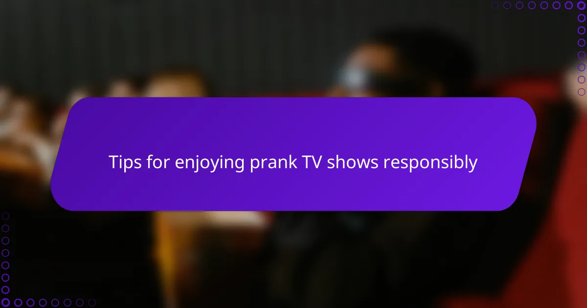 Tips for enjoying prank TV shows responsibly