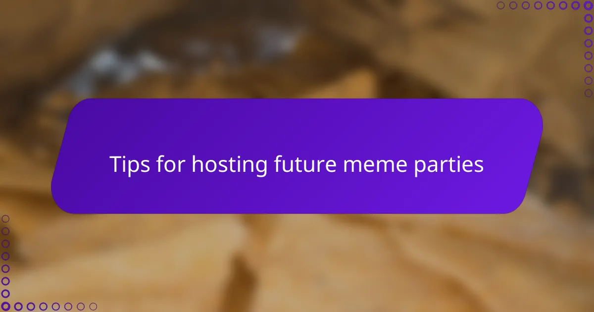 Tips for hosting future meme parties