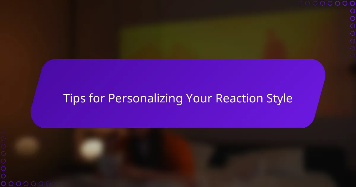 Tips for Personalizing Your Reaction Style