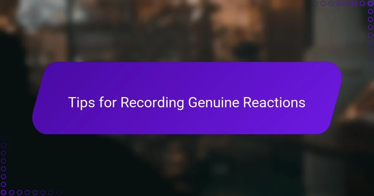 Tips for Recording Genuine Reactions