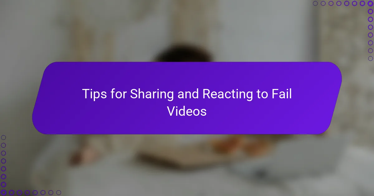 Tips for Sharing and Reacting to Fail Videos