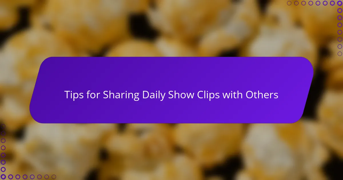 Tips for Sharing Daily Show Clips with Others