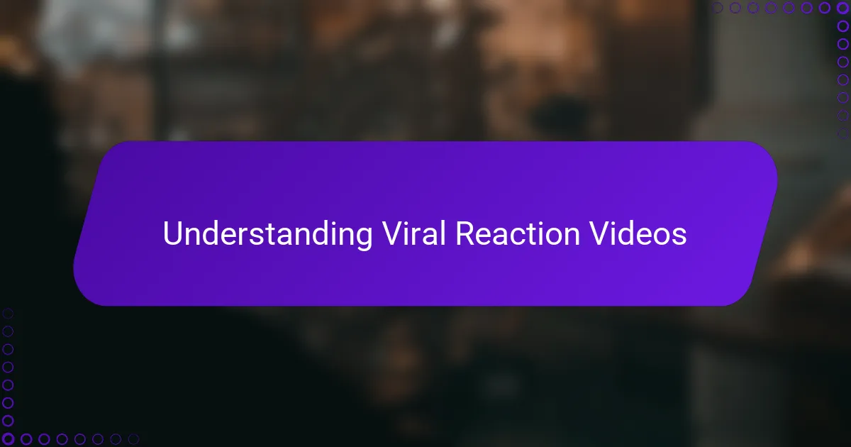 Understanding Viral Reaction Videos