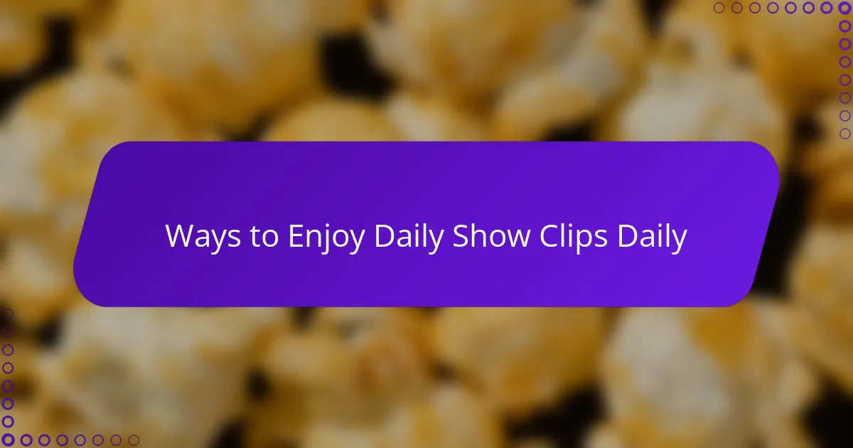 Ways to Enjoy Daily Show Clips Daily